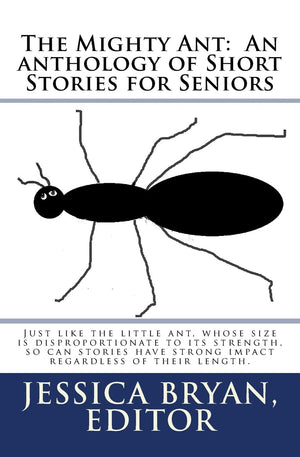 The Mighty Ant: An Anthology Of Short Stories For Seniors: Just Like The Little Ant, Whose Size Is Disproportionate To Its Stren