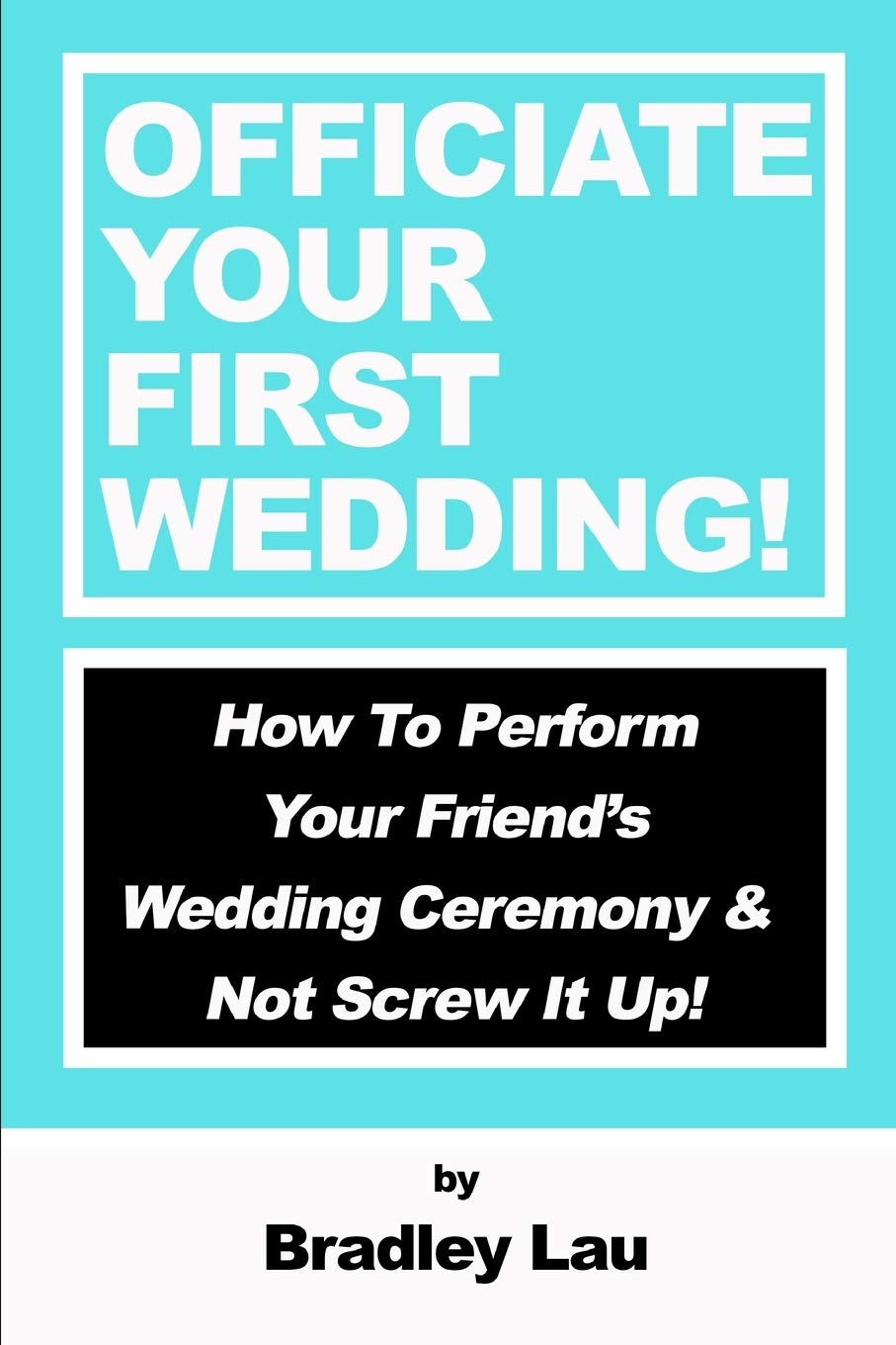 Officiate Your First Wedding: How to Perform Your Friends Wedding Ceremony & Not Screw It Up!,Used