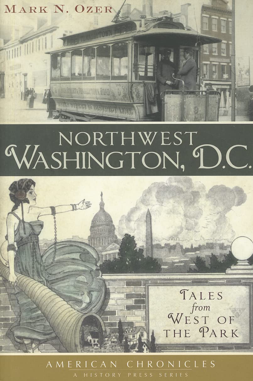 Northwest Washington, D.C.:: Tales from West of the Park (American Chronicles),New