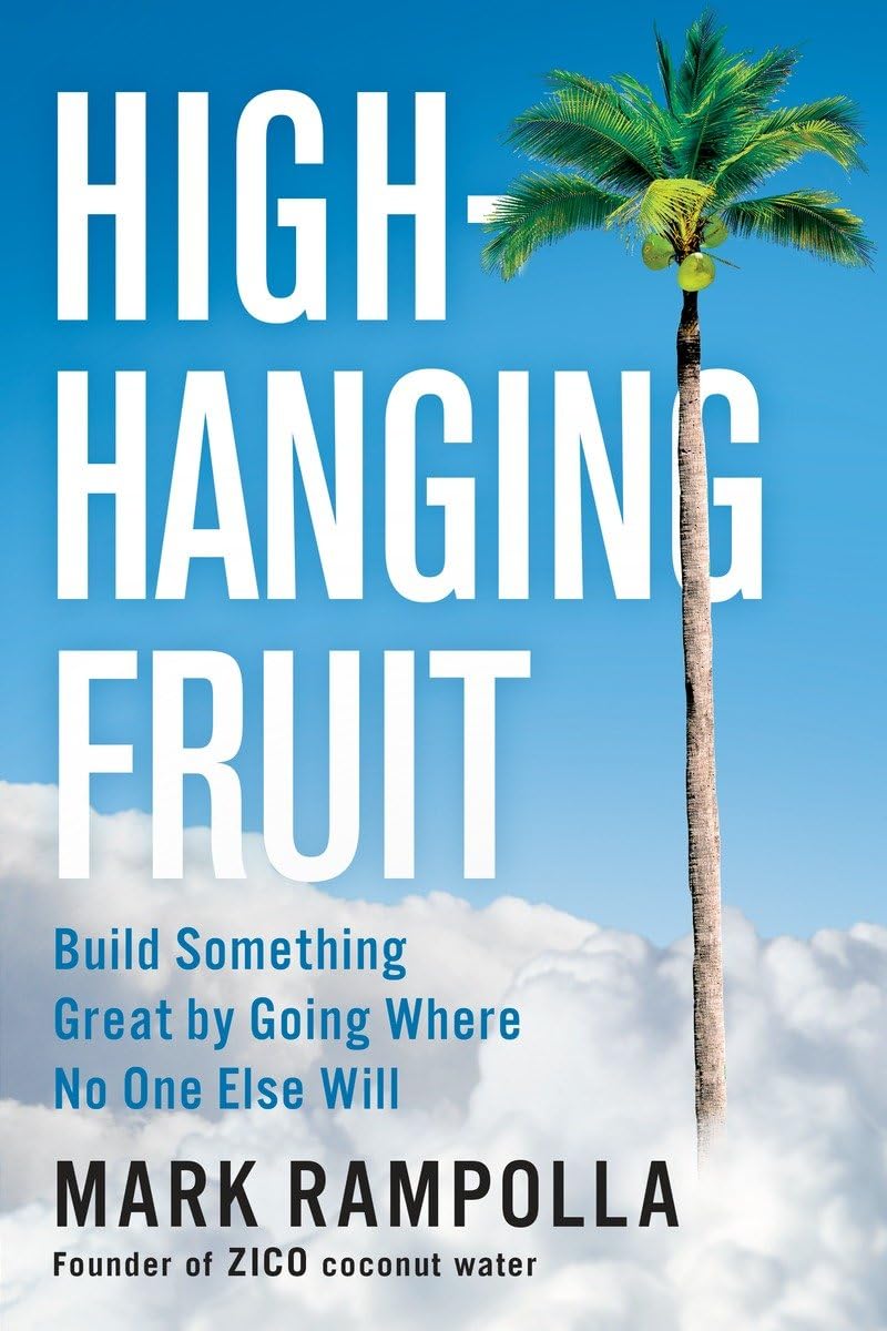 Highhanging Fruit: Build Something Great By Going Where No One Else Will,New