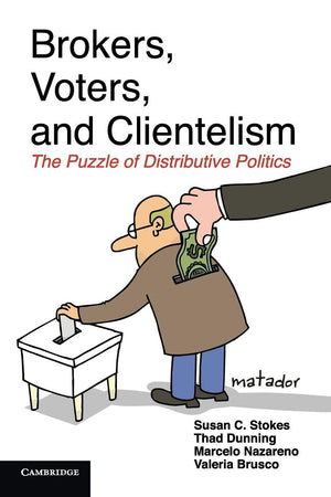 Brokers, Voters, And Clientelism: The Puzzle Of Distributive Politics (Cambridge Studies In Comparative Politics)