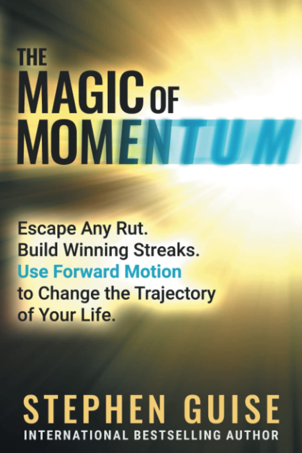 The Magic Of Momentum: Escape Any Rut. Build Winning Streaks. Use Forward Motion To Change The Trajectory Of Your Life.