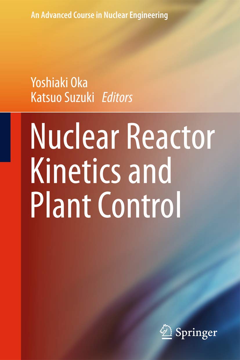 Nuclear Reactor Kinetics and Plant Control (An Advanced Course in Nuclear Engineering),Used
