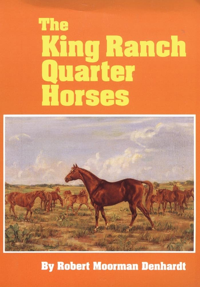 The King Ranch Quarter Horses: And Something Of The Ranch And The Men That Bred Them,New