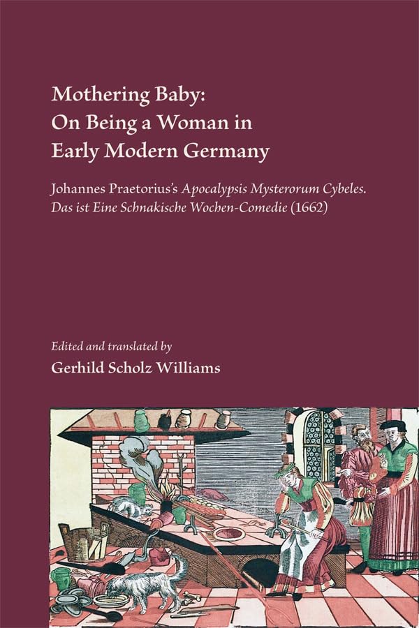 Mothering Baby: On Being A Woman In Early Modern Germany: Johannes Praetorius'S Apocalypsis Mysteriorum Cybeles. Das Ist Schnaki,Used