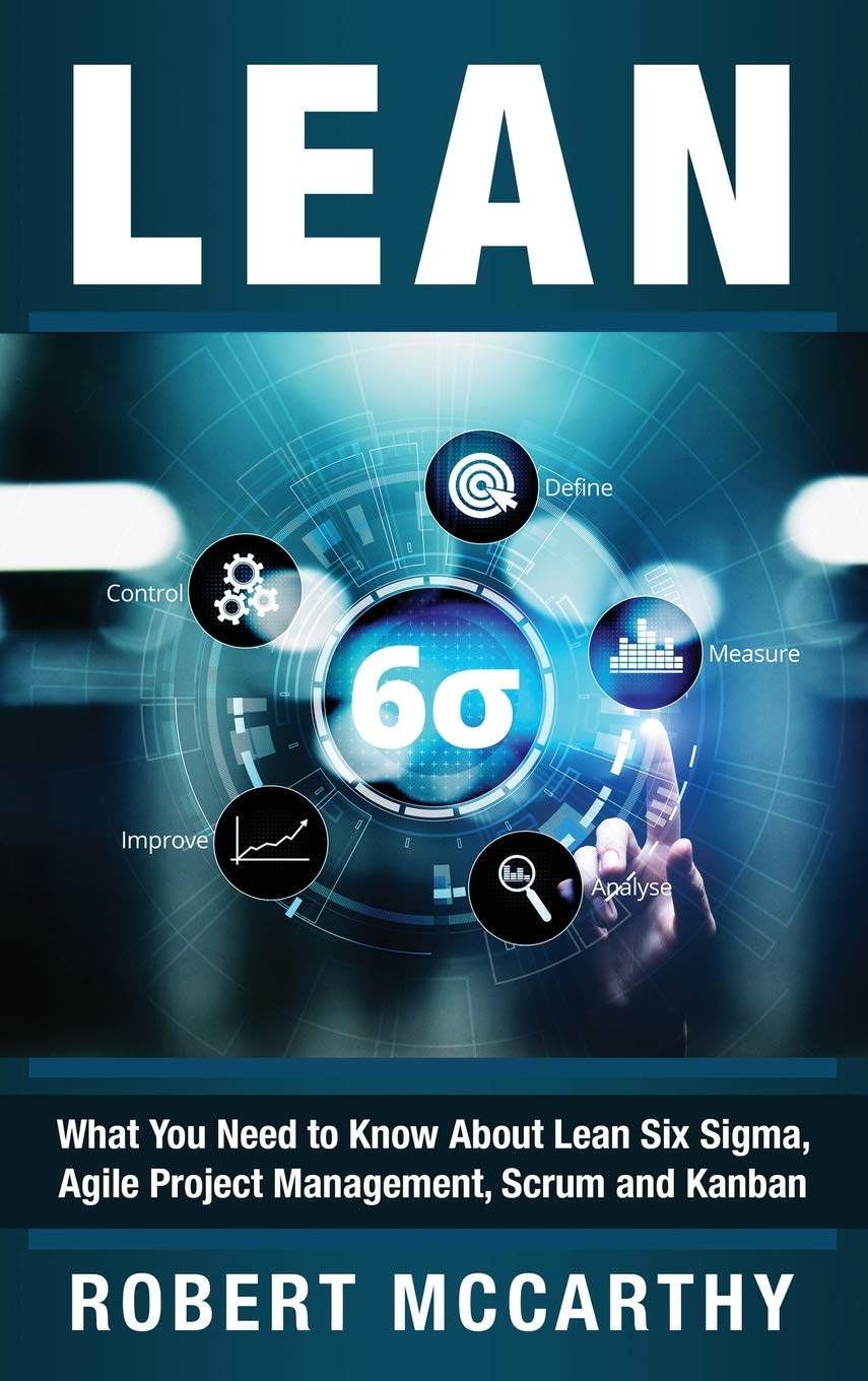 Lean: What You Need to Know About Lean Six Sigma, Agile Project Management, Scrum and Kanban,New