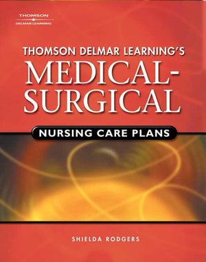Delmar'S Medicalsurgical Nursing Care Plans (Rodgers, Thomson Delmar Learning'S Medicalsurgical Nursing),New