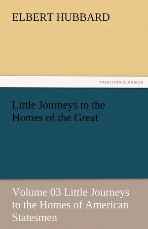 Little Journeys to the Homes of the Great  Volume 03 Little Journeys to the Homes of American Statesmen,Used