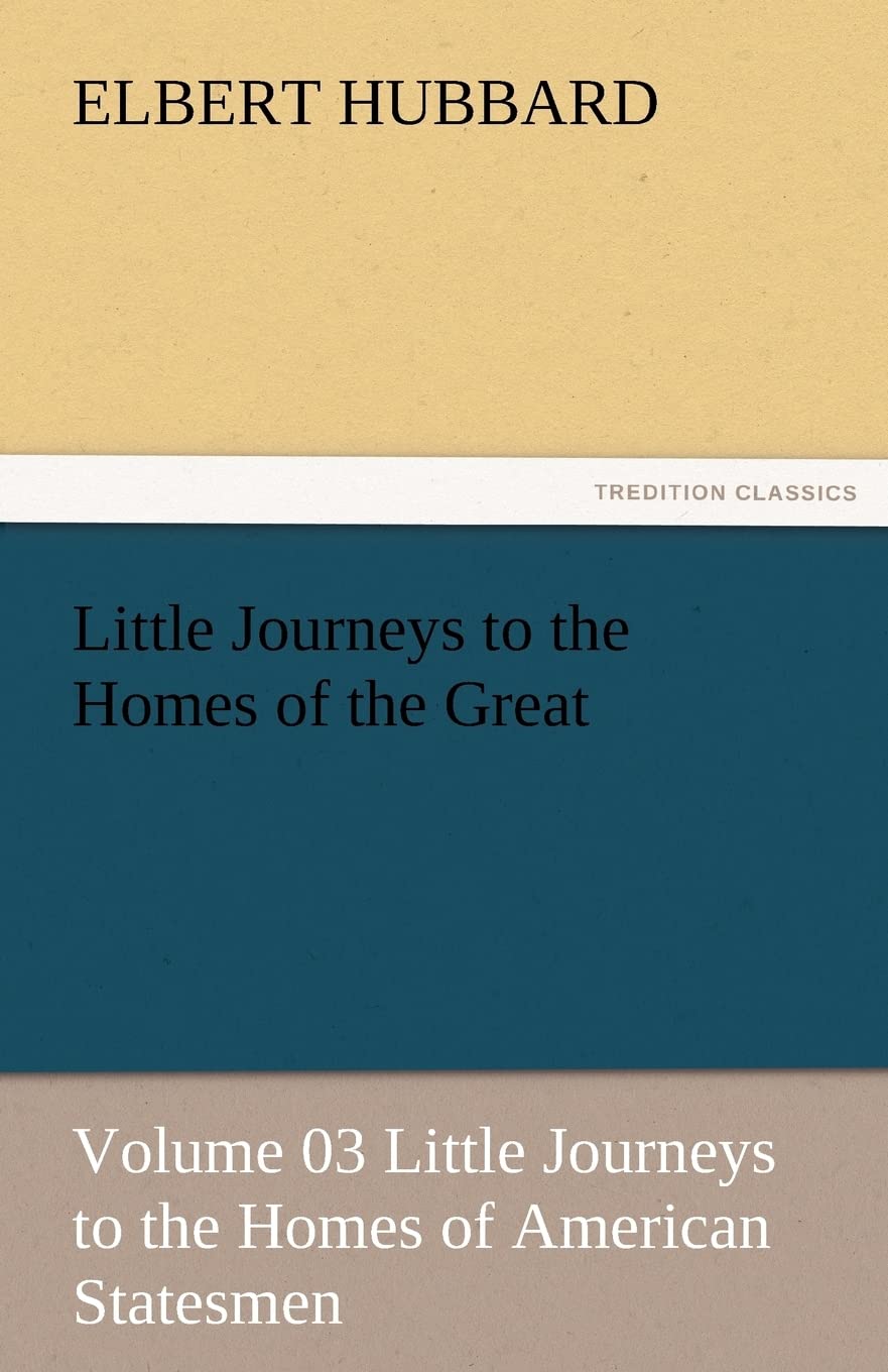 Little Journeys to the Homes of the Great  Volume 03 Little Journeys to the Homes of American Statesmen,Used