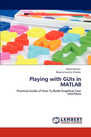 Playing with GUIs in MATLAB: Practical Guide of How To Build Graphical User Interfaces,Used
