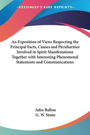 An Exposition of Views Respecting the Principal Facts, Causes and Peculiarities Involved in Spirit Manifestations Together with ,Used