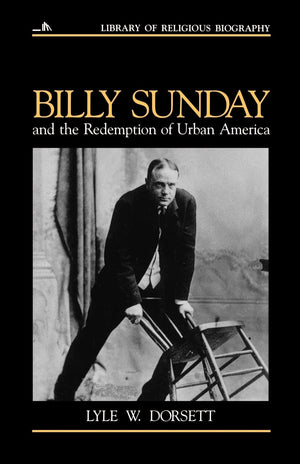 Billy Sunday and the Redemption of Urban America (Library of Religious Biography (LRB)),New