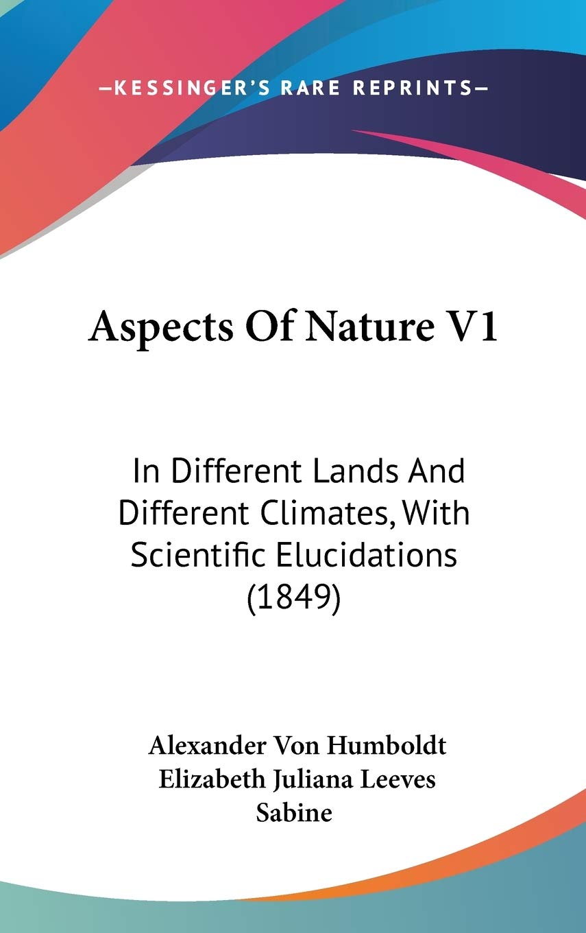 Aspects Of Nature V1: In Different Lands And Different Climates, With Scientific Elucidations (1849),New