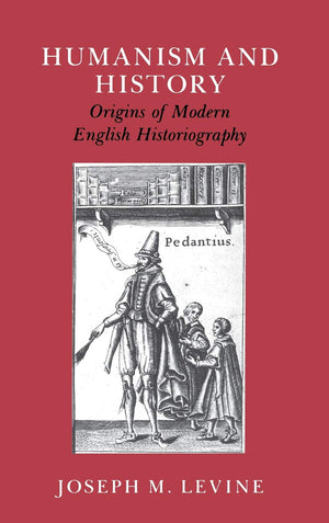 Humanism and History: Origins of Modern English Historiography,New