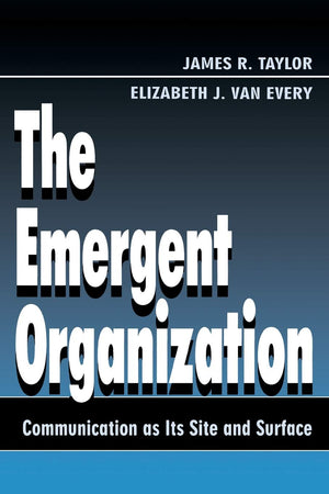 The Emergent Organization (Routledge Communication Series),New