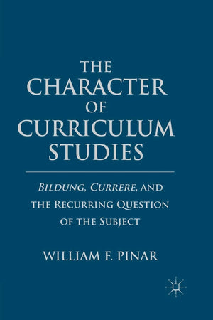 The Character of Curriculum Studies: Bildung, Currere, and the Recurring Question of the Subject,Used