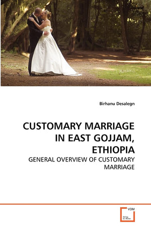 CUSTOMARY MARRIAGE IN EAST GOJJAM, ETHIOPIA: GENERAL OVERVIEW OF CUSTOMARY MARRIAGE,Used