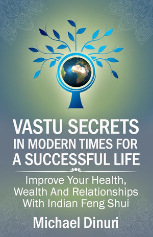 Vastu Secrets in Modern Times for A Successful Life: Improve Your Health, Wealth And Relationships With Indian Feng Shui (Vastu ,Used