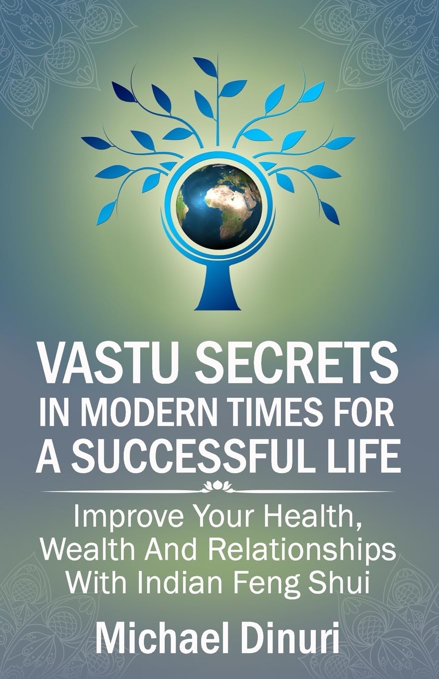 Vastu Secrets in Modern Times for A Successful Life: Improve Your Health, Wealth And Relationships With Indian Feng Shui (Vastu ,Used