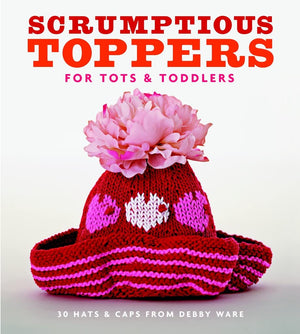 Scrumptious Toppers for Tots and Toddlers: 30 Hats and Caps from Debby Ware,Used
