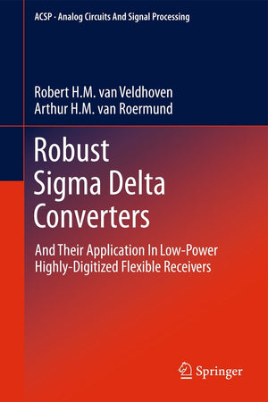 Robust Sigma Delta Converters: And Their Application in LowPower HighlyDigitized Flexible Receivers (Analog Circuits and Signa,Used