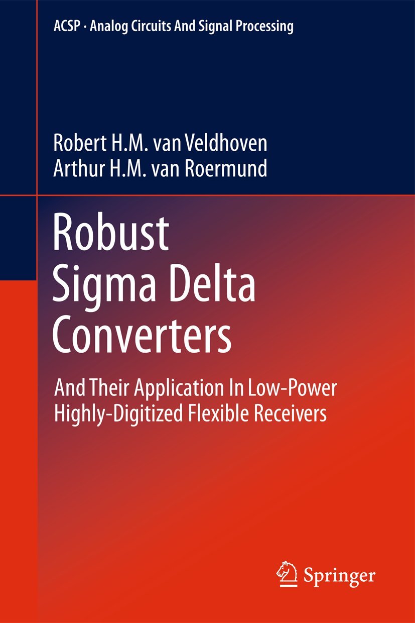 Robust Sigma Delta Converters: And Their Application in LowPower HighlyDigitized Flexible Receivers (Analog Circuits and Signa,Used