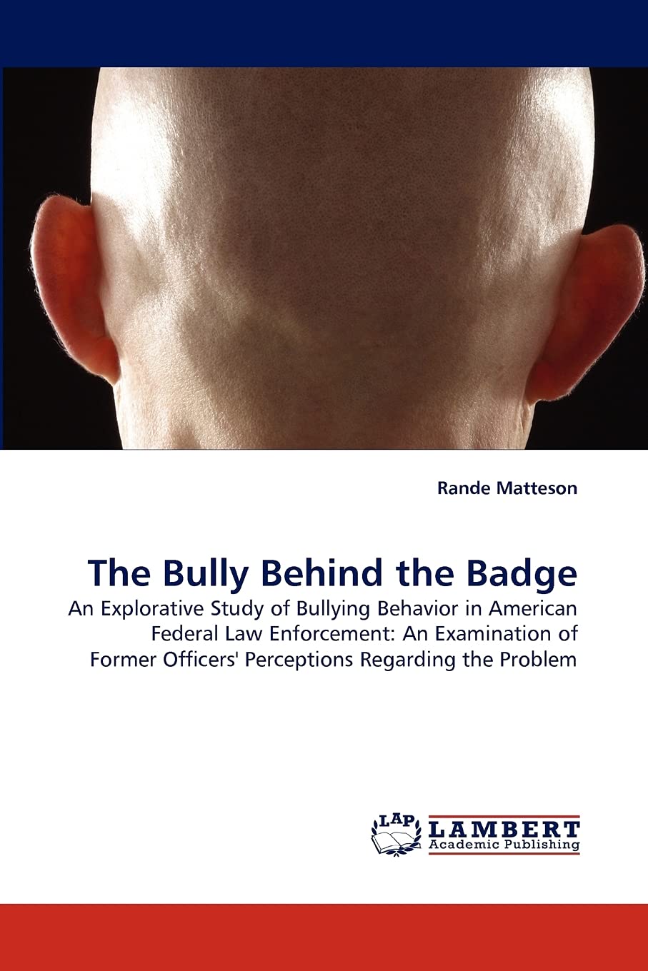 The Bully Behind the Badge: An Explorative Study of Bullying Behavior in American Federal Law Enforcement: An Examination of For,Used