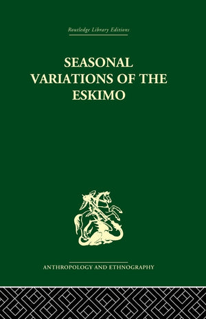 Seasonal Variations of the Eskimo (Routledge Library Editions: Anthropology and Ethnography, 10),New