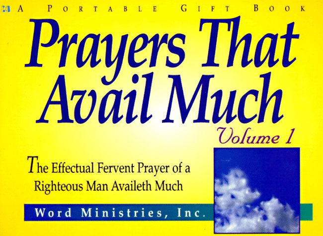 Prayers That Avail Much: The Effectual Fervent Prayer of a Righteous Man Availeth Much (1),New