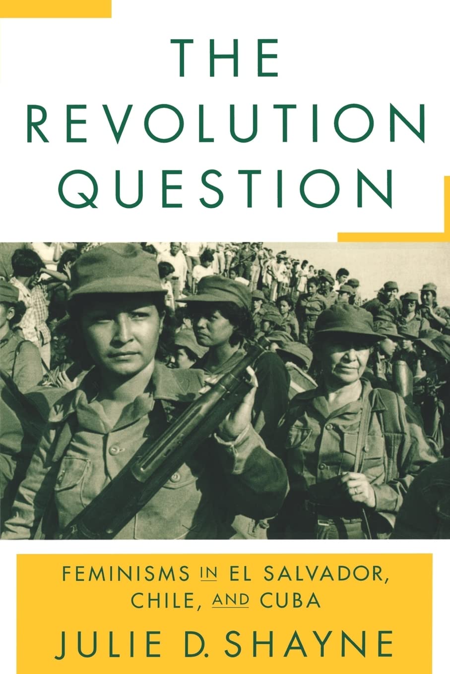 The Revolution Question: Feminisms In El Salvador, Chile, And Cuba,Used