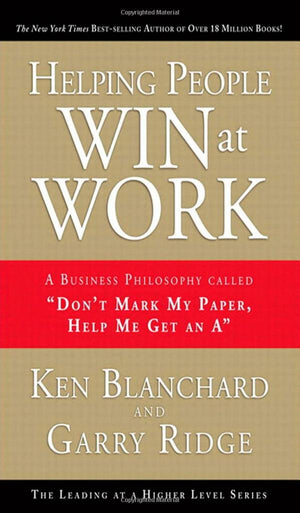 Helping People Win at Work: A Business Philosophy Called 'Don't Mark My Paper, Help Me Get an A',Used