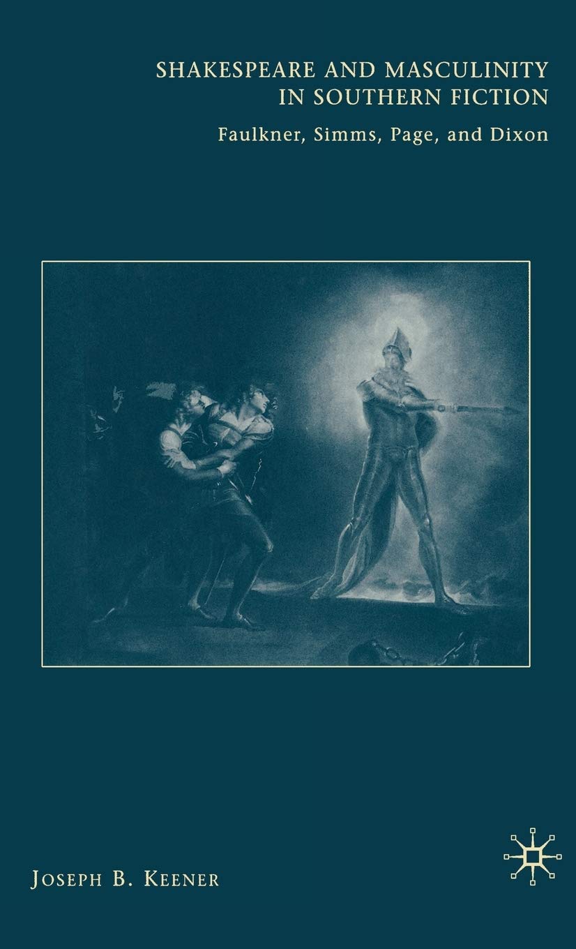 Shakespeare And Masculinity In Southern Fiction: Faulkner, Simms, Page, And Dixon,Used