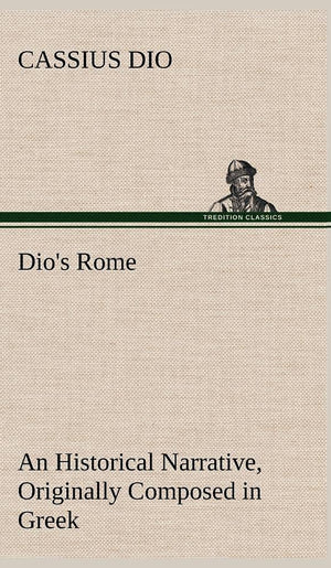 Dio's Rome, Volume 6 An Historical Narrative Originally Composed in Greek During The Reigns of Septimius Severus, Geta and Carac,Used