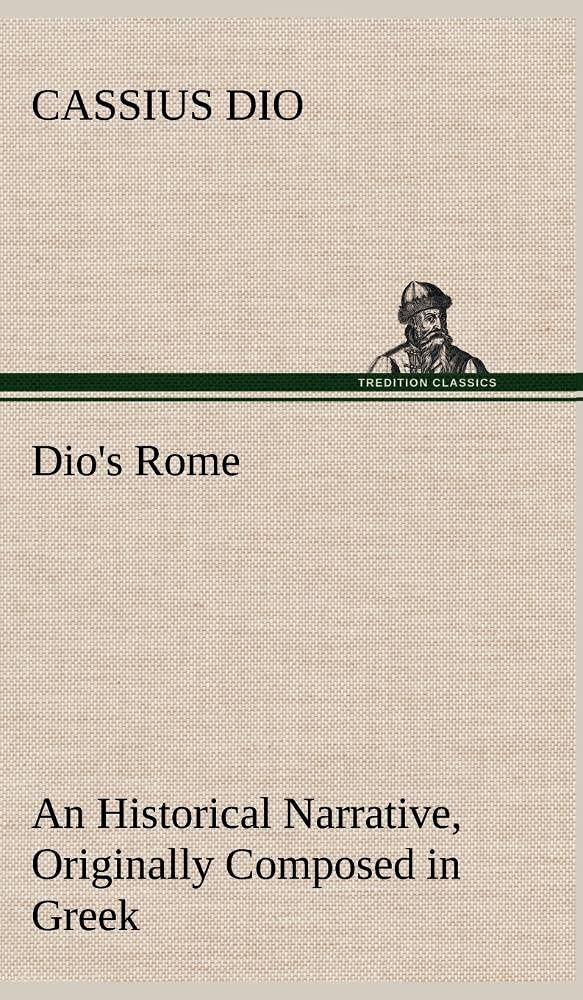 Dio's Rome, Volume 6 An Historical Narrative Originally Composed in Greek During The Reigns of Septimius Severus, Geta and Carac,Used