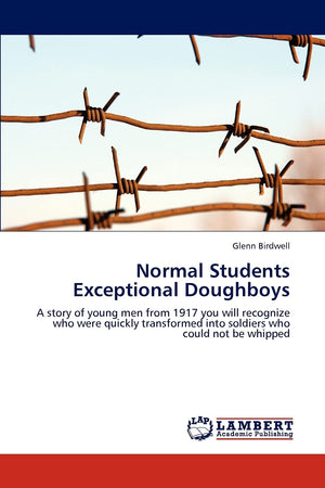 Normal Students Exceptional Doughboys: A story of young men from 1917 you will recognize who were quickly transformed into soldi,Used