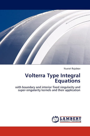 Volterra Type Integral Equations: with boundary and interior fixed singularity and supersingularity kernels and their applicati,Used