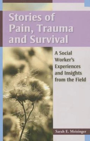 Stories Of Pain, Trauma, And Survival: A Social Worker'S Experiences And Insights From The Field,New