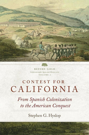 Contest for California: From Spanish Colonization to the American Conquest (Volume 2) (Before Gold: California under Spain and M,New