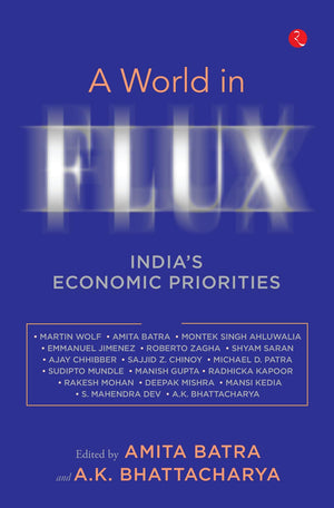 A World In Flux: Indias Economic Priorities Essays In Honour Of Shankar Acharya