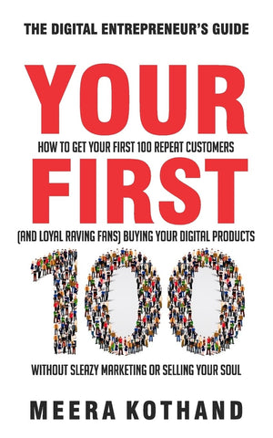 Your First 100: How to Get Your First 100 Repeat Customers (and Loyal, Raving Fans) Buying Your Digital Products Without Sleazy ,Used