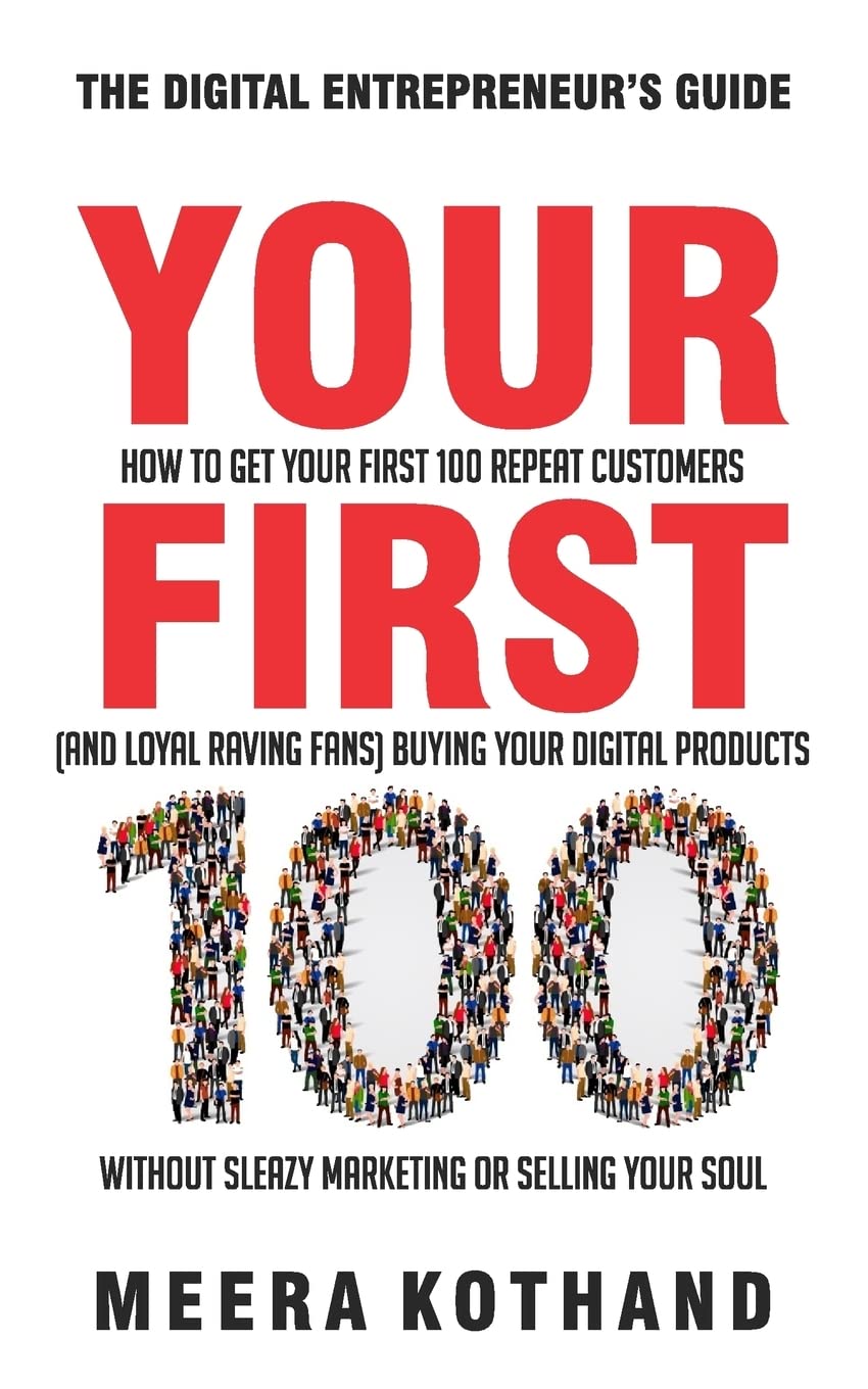Your First 100: How to Get Your First 100 Repeat Customers (and Loyal, Raving Fans) Buying Your Digital Products Without Sleazy ,Used
