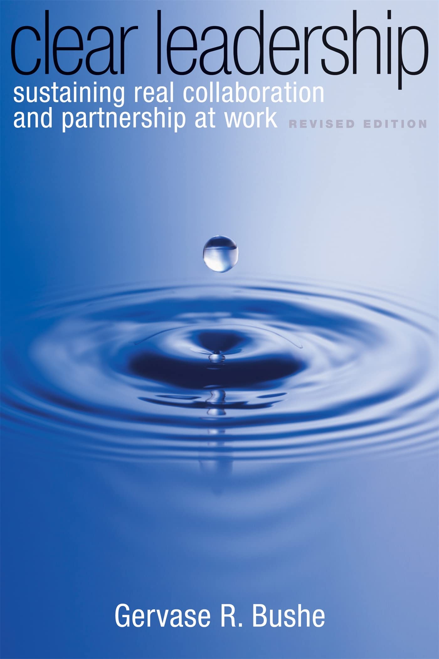 Clear Leadership: Sustaining Real Collaboration And Partnership At Work,New