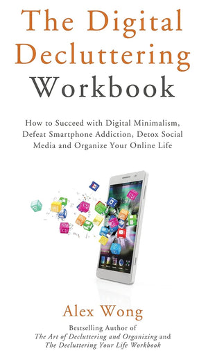 The Digital Decluttering Workbook: How to Succeed with Digital Minimalism, Defeat Smartphone Addiction, Detox Social Media, and ,Used