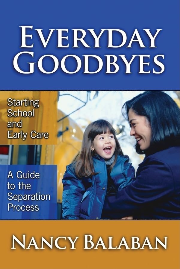 Everyday Goodbyes: Starting School and Early Care: A Guide to the Separation Process (Early Childhood Education Series),New