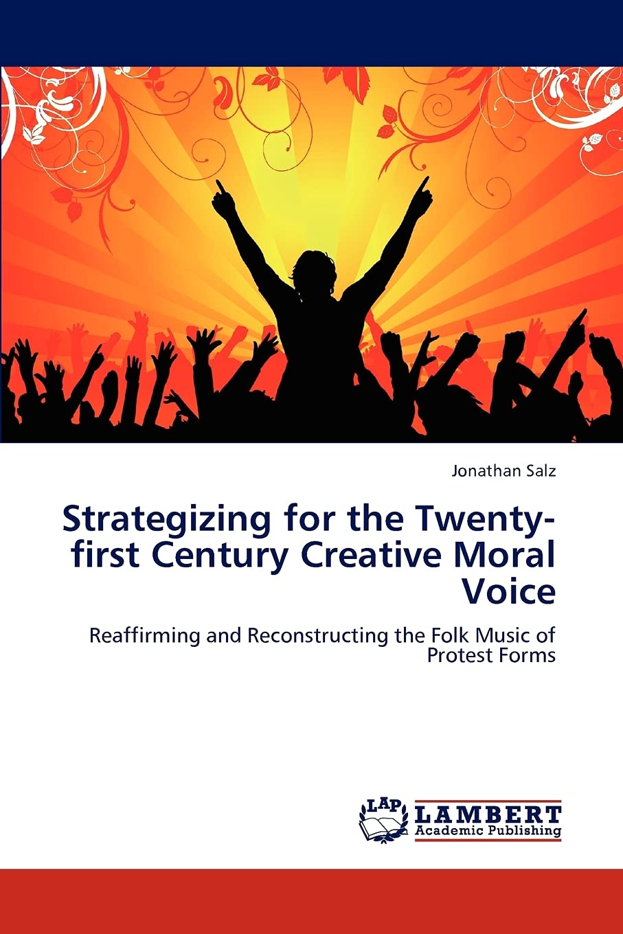 Strategizing for the Twentyfirst Century Creative Moral Voice: Reaffirming and Reconstructing the Folk Music of Protest Forms,Used