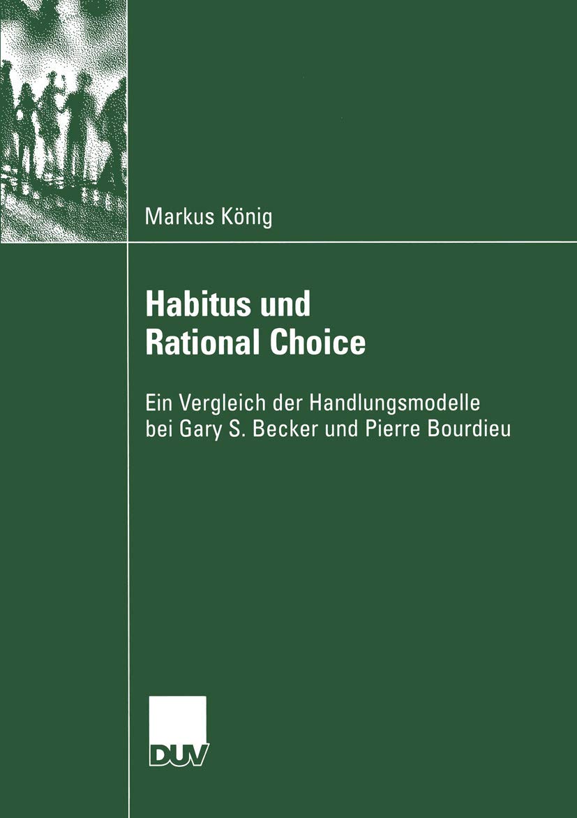 Habitus und Rational Choice: Ein Vergleich der Handlungsmodelle bei Gary S. Becker und Pierre Bourdieu (Sozialwissenschaft) (Ger,Used