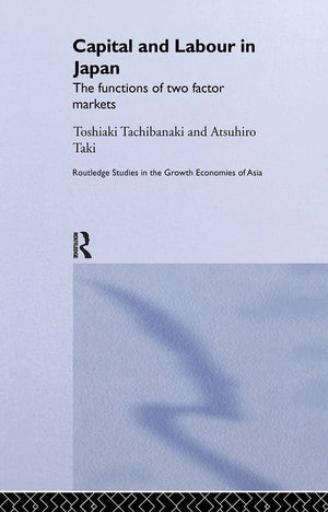 Capital And Labour In Japan: The Functions Of Two Factor Markets (Routledge Studies In The Growth Economies Of Asia)