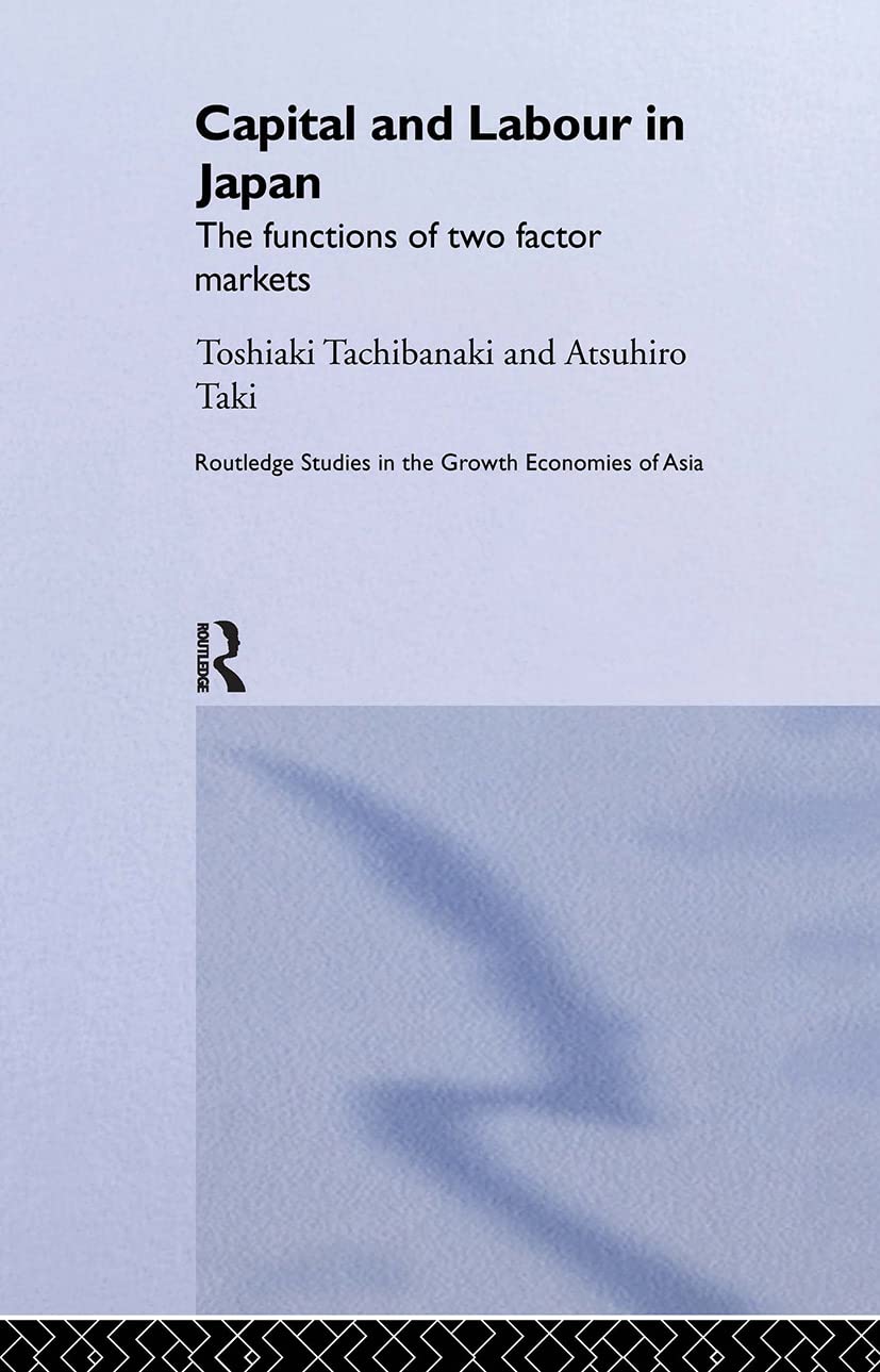 Capital And Labour In Japan: The Functions Of Two Factor Markets (Routledge Studies In The Growth Economies Of Asia)