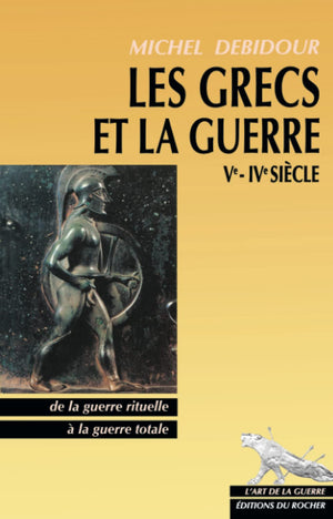 Les Grecs et la Guerre : Ve  IVe sicle: De la guerre rituelle  la guerre totale,New