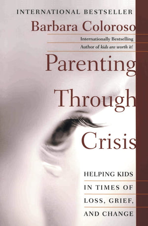 Parenting Through Crisis: Helping Kids In Times Of Loss, Grief, And Change